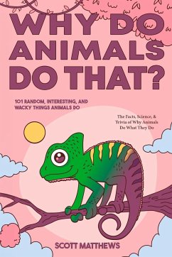 Why Do Animals Do That? - 101 Random, Interesting, and Wacky Things Animals Do - The Facts, Science, & Trivia of Why Animals Do What They Do! - Matthews, Scott