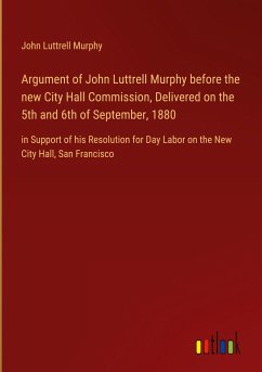 Argument of John Luttrell Murphy before the new City Hall Commission, Delivered on the 5th and 6th of September, 1880