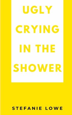 Ugly Crying in the Shower - Lowe, Stefanie