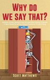 Why Do We Say That? - 404 Idioms, Phrases, Sayings & Facts! An English Idiom Dictionary To Become A Native Speaker By Learning Colloquial Expressions, Proverbs & Slang