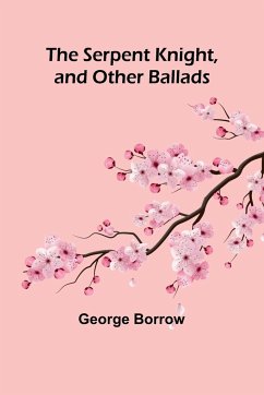 The Serpent Knight, and Other Ballads - Borrow, George