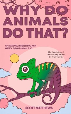 Why Do Animals Do That? - 101 Random, Interesting, and Wacky Things Animals Do - The Facts, Science, & Trivia of Why Animals Do What They Do! - Matthews, Scott