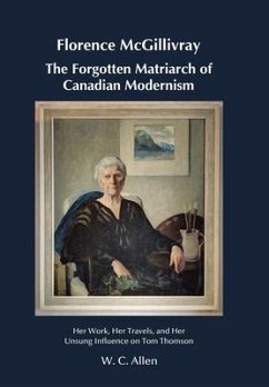 Florence McGillivray The Forgotten Matriarch of Canadian Modernism - Allen, W. C.