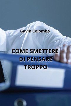 Come Smettere Di Pensare Troppo - Colombo, Gavin