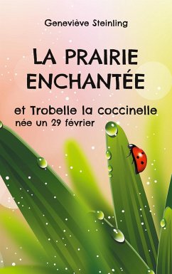 La prairie enchantée et Trobelle la coccinelle née un 29 février - Steinling, Geneviève