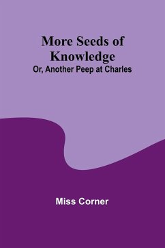 More Seeds of Knowledge; Or, Another Peep at Charles - Corner, Miss