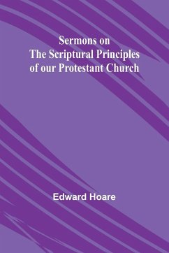 Sermons on the Scriptural Principles of our Protestant Church - Hoare, Edward