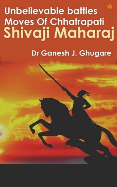 Unbelievable Battles Moves Of Chhatrapati Shivaji Maharaj - Ghugare, Ganesh Janardan