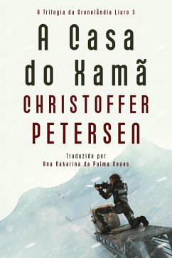 A Casa do Xamã (A Trilogia da Gronelândia, #3) (eBook, ePUB) - Petersen, Christoffer