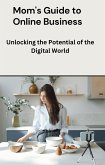 Mom's Guide to Online Business: Unlocking the Potential of the Digital World (eBook, ePUB)