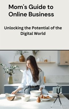 Mom's Guide to Online Business: Unlocking the Potential of the Digital World (eBook, ePUB) - Benjai, Dismas