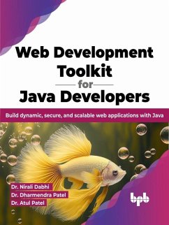 Web Development Toolkit for Java Developers: Build dynamic, secure, and scalable web applications with Java (eBook, ePUB) - Dabhi, Nirali; Patel, Dharmendra; Patel, Atul