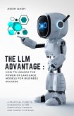 The LLM Advantage: How to Unlock the Power of Language Models for Business Success (eBook, ePUB)