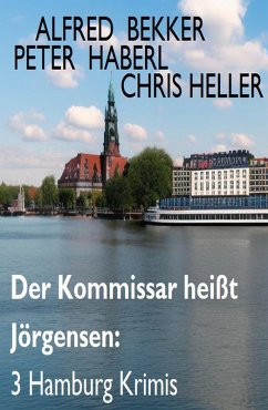 Der Kommissar heißt Jörgensen: 3 Hamburg Krimis (eBook, ePUB) - Bekker, Alfred; Haberl, Peter; Heller, Chris