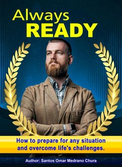 Always ready. How to prepare for any situation and overcome life's challenges. (eBook, ePUB) - Chura, Santos Omar Medrano