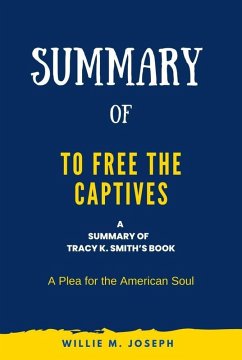 Summary of To Free the Captives by Tracy K. Smith: A Plea for the American Soul (eBook, ePUB) - Joseph, Willie M.