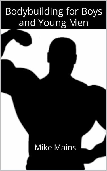 Bodybuilding for Boys and Young Men (eBook, ePUB) Bodybuilding for Boys and Young Men (eBook, ePUB)