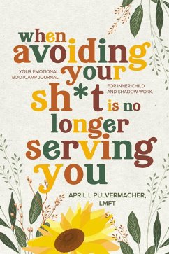 When Avoiding Your Sh*t Is No Longer Serving You (eBook, ePUB) - Pulvermacher, April