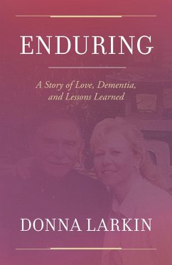 Enduring: A Story of Love, Dementia, and Lessons Learned (eBook, ePUB) - Larkin, Donna