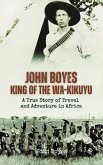 John Boyes, King of the Wa-Kikuyu (eBook, ePUB) John Boyes, King of the Wa-Kikuyu (eBook, ePUB)