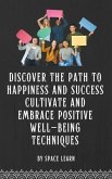Discover the Path to Happiness and Success Cultivate and Embrace Positive Well-being Techniques (eBook, ePUB)