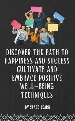 Cover Discover the Path to Happiness and Success Cultivate and Embrace Positive Well-being Techniques (eBook, ePUB)