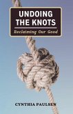 Undoing the Knots: Reclaiming Our Good (eBook, ePUB) Undoing the Knots: Reclaiming Our Good (eBook, ePUB)