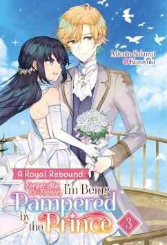 A Royal Rebound: Forget My Ex-Fiancé, I'm Being Pampered by the Prince! Volume 3 (eBook, ePUB) - Sakurai, Micoto