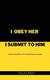 I Obey Her I Submit to Him: A Year Long Diary of A Long Distance Couple (eBook, ePUB) I Obey Her I Submit to Him: A Year Long Diary of A Long Distance Couple (eBook, ePUB)