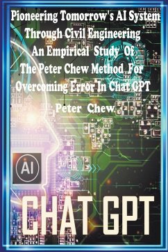 Pioneering Tomorrow's AI System Through Civil Engineering An Empirical Study Of The Peter Chew Method For Overcoming Error In Chat GPT - Chew, Peter