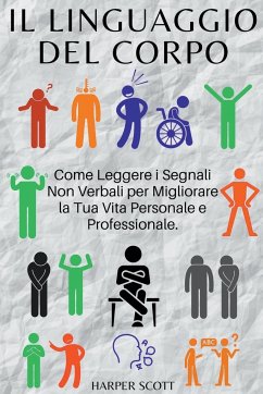 Il Linguaggio del Corpo Come Leggere i Segnali Non Verbali per Migliorare la Tua Vita Personale e Professionale. - Scott, Harper