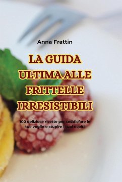 LA GUIDA ULTIMA ALLE FRITTELLE IRRESISTIBILI - Anna Frattin