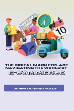 The Digital Marketplace Navigating the World of E-Commerce - Reynolds, Johnathan