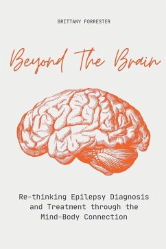 Beyond The Brain Re-Thinking Epilepsy Diagnosis And Treatment Through The Mind-Body Connection - Forrester, Brittany