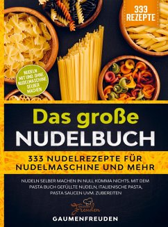 Das große Nudelbuch ¿ 333 Nudelrezepte für Nudelmaschine und mehr - Gaumen Freuden