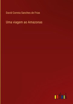 Uma viagem ao Amazonas - Frias, David Correia Sanches De