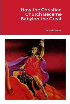 How the Christian Church Became Babylon the Great - Werner, Donald