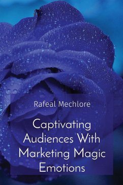 Captivating Audiences With Marketing Magic Emotions - Mechlore, Rafeal