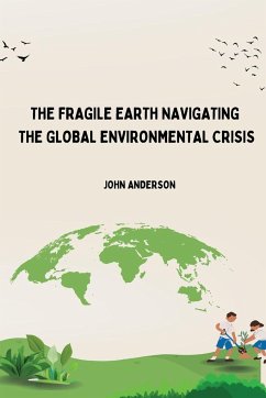 The Fragile Earth Navigating the Global Environmental Crisis - Siddiqi, Mohsin