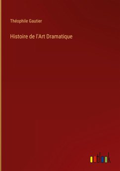 Histoire de l'Art Dramatique - Gautier, Théophile