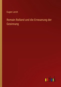 Romain Rolland und die Erneuerung der Gesinnung - Lerch, Eugen