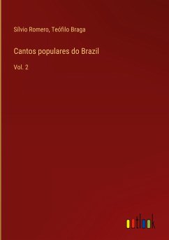 Cantos populares do Brazil - Romero, Sílvio; Braga, Teófilo