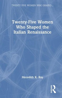 Twenty-Five Women Who Shaped the Italian Renaissance - Ray, Meredith K.