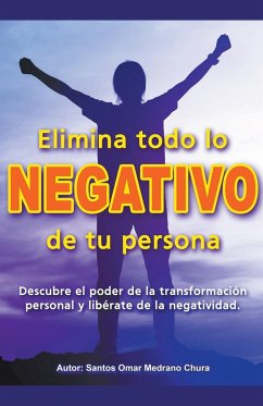 Elimina todo lo negativo de tu persona. - Chura, Santos Omar Medrano