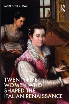 Twenty-Five Women Who Shaped the Italian Renaissance - Ray, Meredith K.