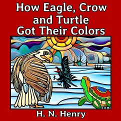 How Eagle, Crow and Turtle Got Their Colors - Henry, H. N.