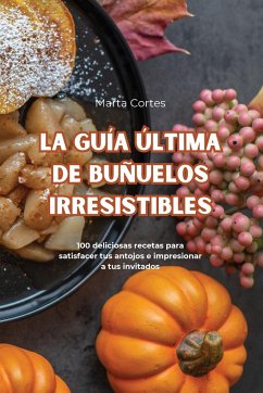 LA GUÍA ÚLTIMA DE BUÑUELOS IRRESISTIBLES - Marta Cortes