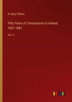 Fifty Years of Concessions to Ireland 1831-1881 - O'Brien, R. Barry