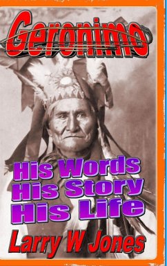 Geronimo - His Words His Story His Life - Jones, Larry W