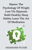 Master The Psychology Of Weight Loss Via Hypnosis Build Healthy Sleep Habits Learn The Art Of Meditation
